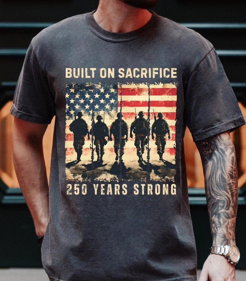 Built on Sacrifice - America 250th Anniversary Shirt | 250 Years Strong Military Tribute Tee